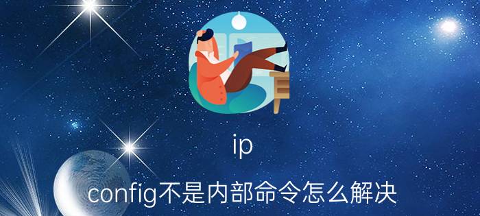 ip config不是内部命令怎么解决 笔记本外接显示器受限？